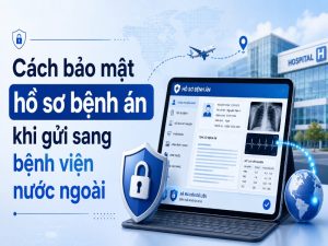 bảo mật hồ sơ bệnh án khi điều trị nước ngoài